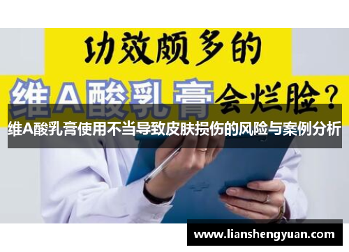 维A酸乳膏使用不当导致皮肤损伤的风险与案例分析